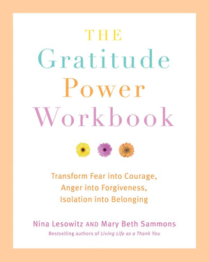 Gratitude Power Workbook: Transform Fear into Courage, Anger into Forgiveness, Isolation into Belonging,New