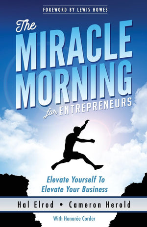 The Miracle Morning For Entrepreneurs: Elevate Your Self To Elevate Your Business