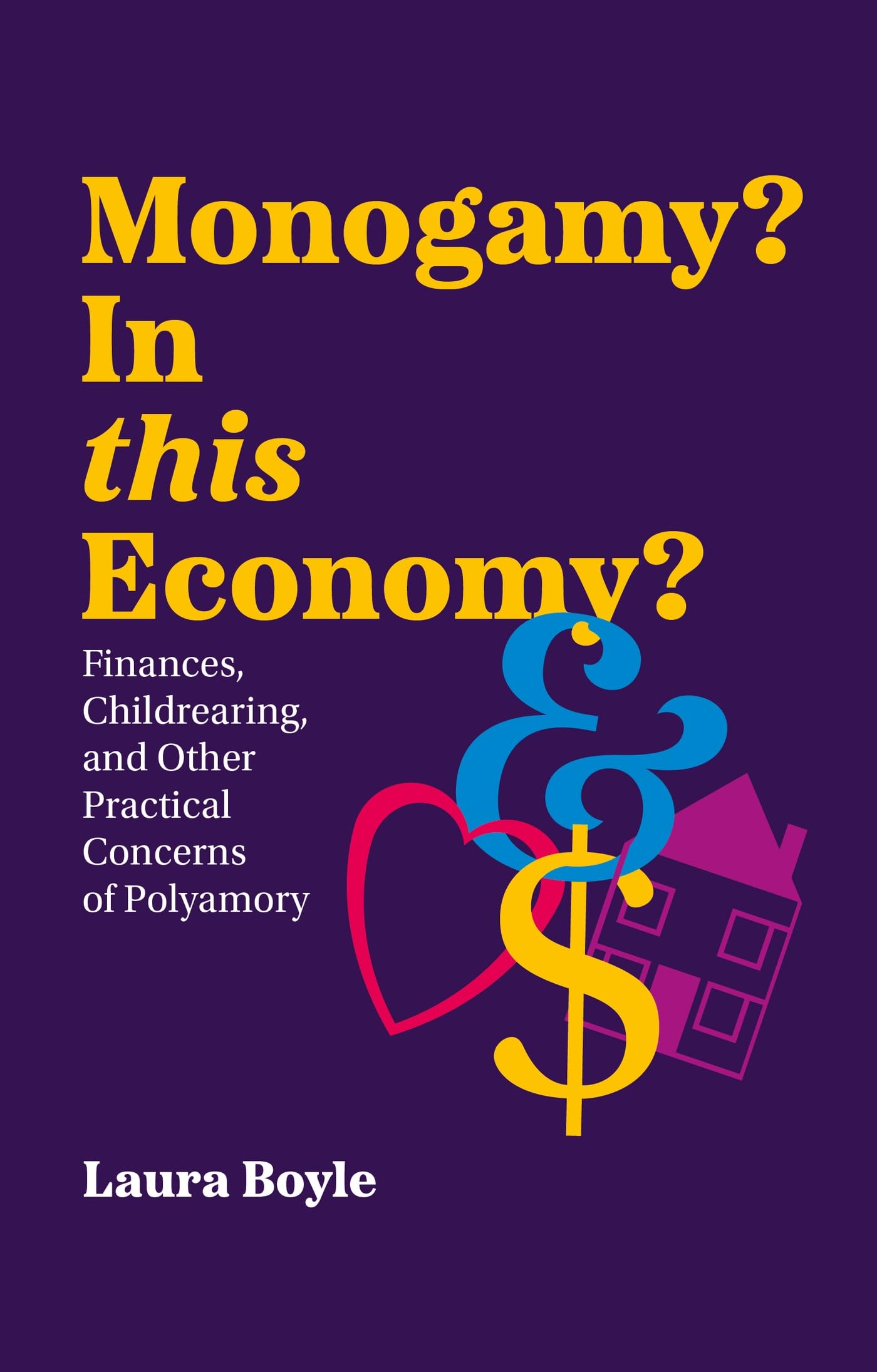 Monogamy? in This Economy?: Finances, Childrearing, and Other Practical Concerns of Polyamory,New