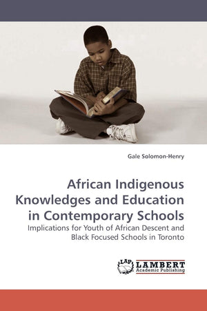 African Indigenous Knowledges and Education in Contemporary Schools: Implications for Youth of African Descent and Black Focused,Used