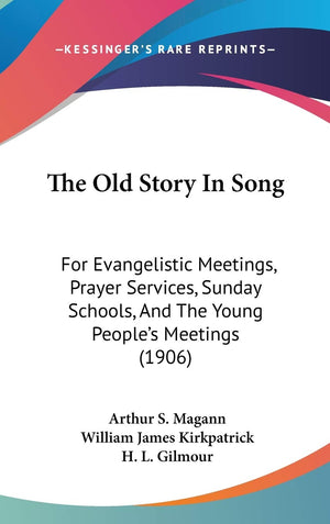 The Old Story In Song: For Evangelistic Meetings, Prayer Services, Sunday Schools, And The Young People's Meetings (1906),Used