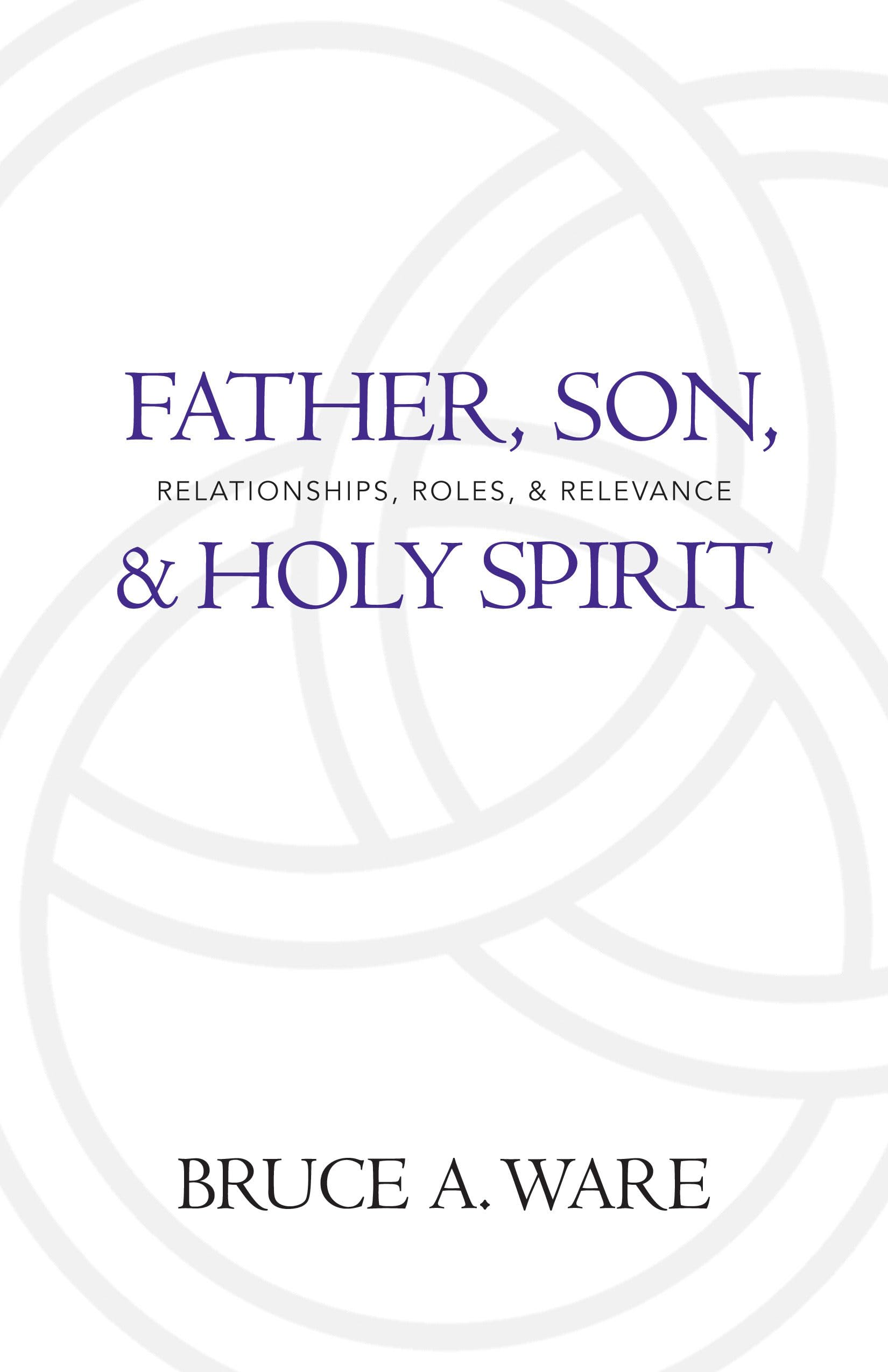 Father, Son, and Holy Spirit: Relationships, Roles, and Relevance,Used