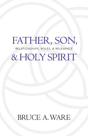 Father, Son, and Holy Spirit: Relationships, Roles, and Relevance,Used