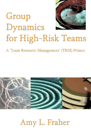 Group Dynamics For Highrisk Teams: A 'Team Resource Management' (Trm) Primer,New