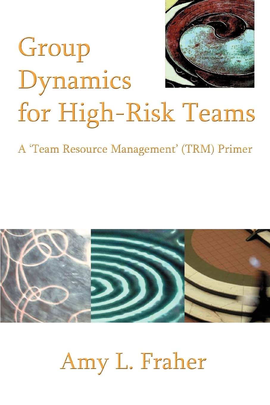 Group Dynamics For Highrisk Teams: A 'Team Resource Management' (Trm) Primer,New