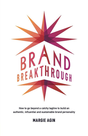 Brand Breakthrough: How To Go Beyond A Catchy Tagline To Build An Authentic, Influential And Sustainable Brand Personality,New