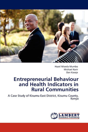 Entrepreneurial Behaviour and Health Indicators in Rural Communities: A Case Study of Kisumu East District, Kisumu County, Kenya,Used