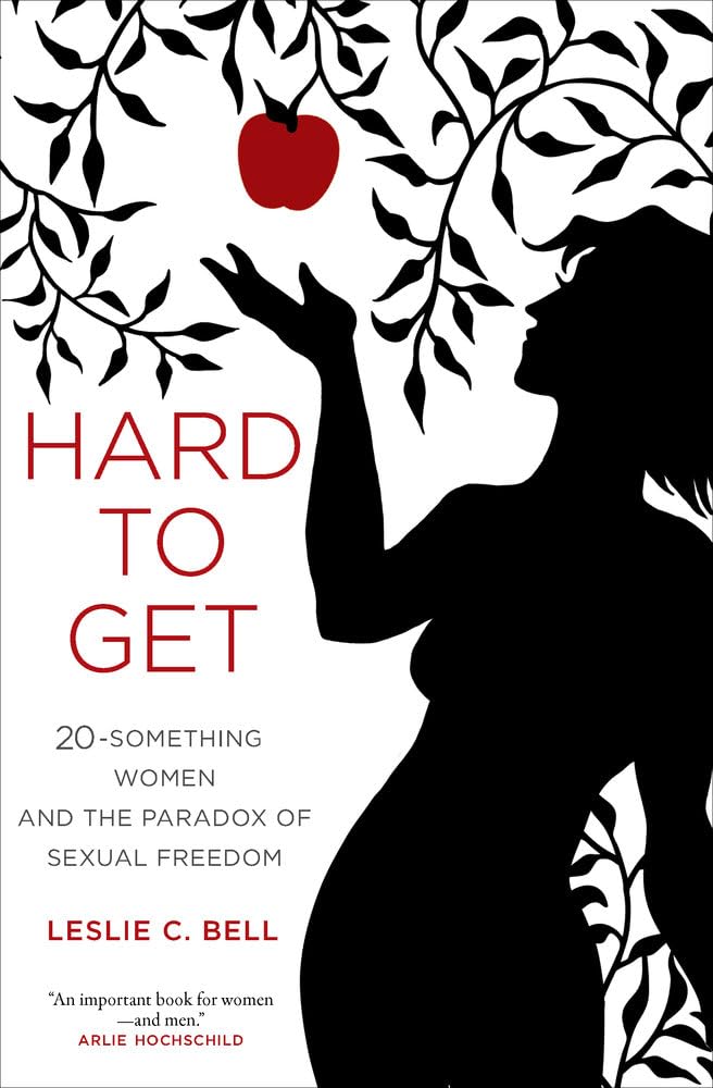 Hard To Get: Twentysomething Women And The Paradox Of Sexual Freedom