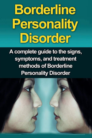 Borderline Personality Disorder: A Complete Guide to the Signs, Symptoms, and Treatment Methods of Borderline Personality Disord,Used