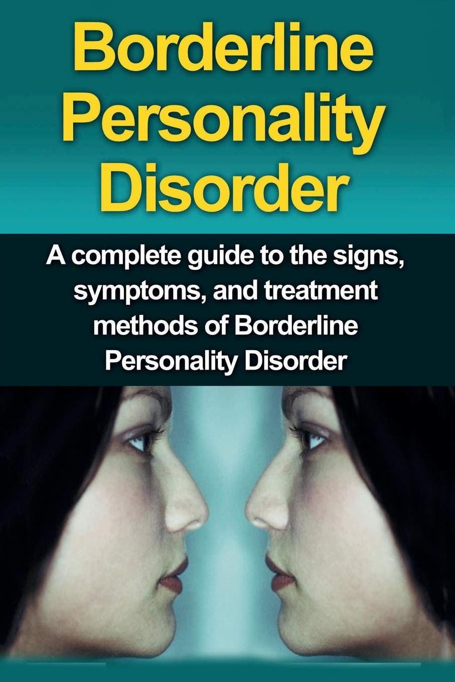 Borderline Personality Disorder: A Complete Guide to the Signs, Symptoms, and Treatment Methods of Borderline Personality Disord,Used