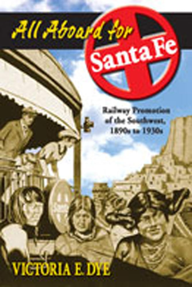 All Aboard For Santa Fe: Railway Promotion Of The Southwest, 1890S To 1930S,New