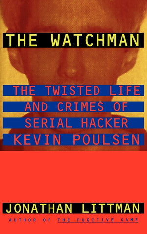 The Watchman: The Twisted Life and Crimes of Serial Hacker Kevin Poulsen,New