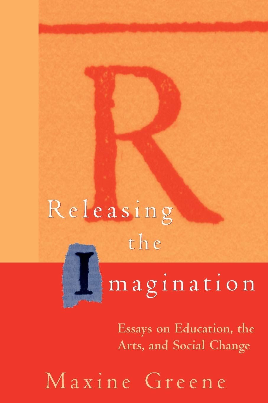 Releasing The Imagination: Essays On Education, The Arts, And Social Change
