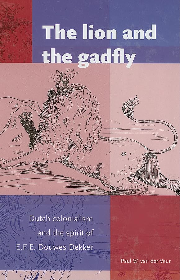 The Lion and the Gadfly: Dutch Colonialism and the Spirit of E.F.E. Douwes Dekker (Verhandelingen Van Het Koninklijk Instituut V,New