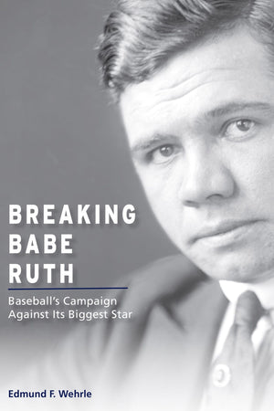 Breaking Babe Ruth: Baseball's Campaign Against Its Biggest Star (Sports and American Culture),Used