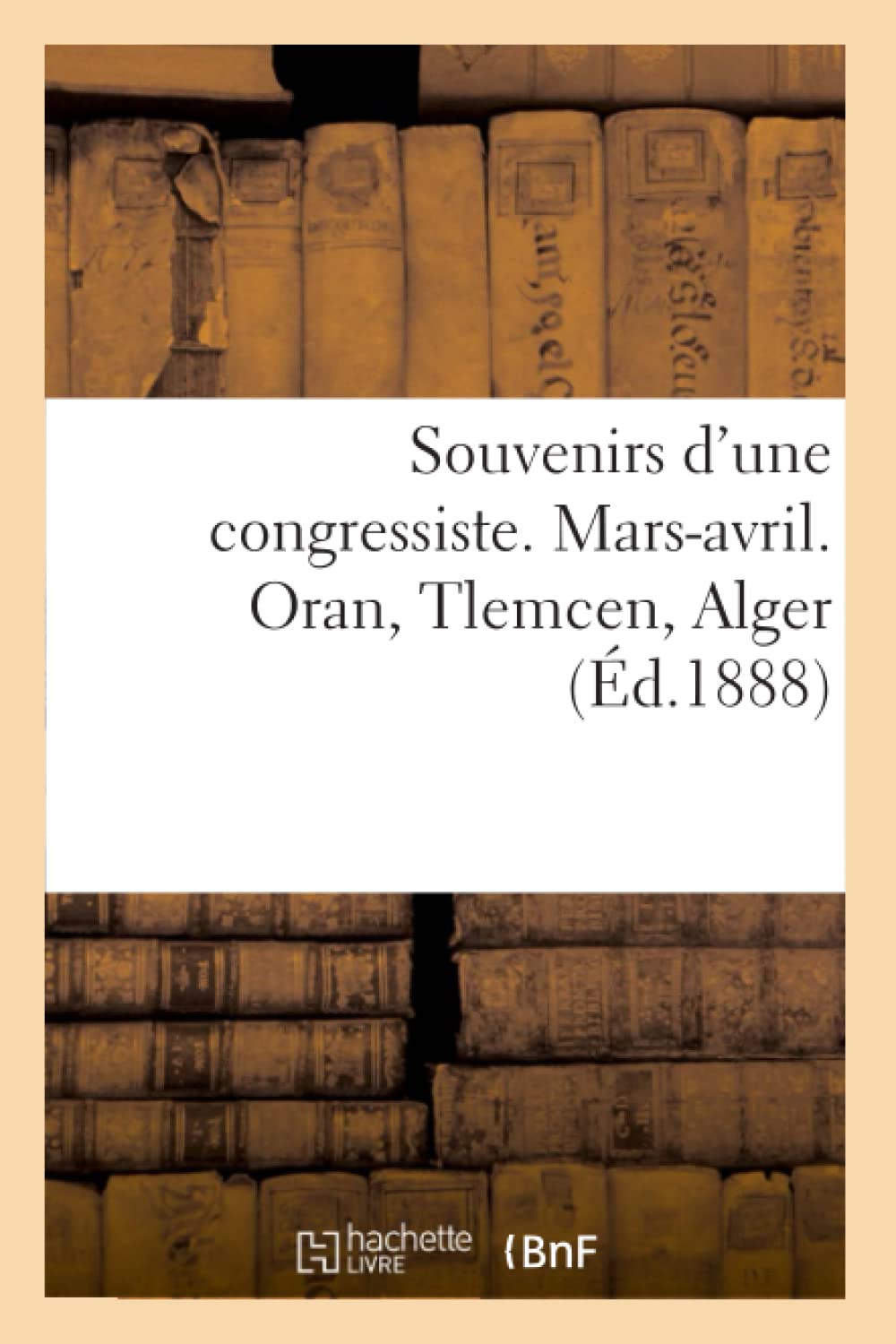 Souvenirs D'Une Congressiste. Marsavril. Oran, Tlemcen, Alger (D.1888) (Litterature) (French Edition),Used