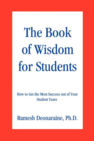 The Book of Wisdom for Students: How to Get the Most Success out of Your Student Years,New