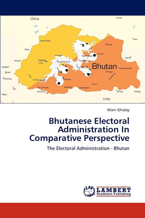 Bhutanese Electoral Administration In Comparative Perspective: The Electoral Administration  Bhutan,Used