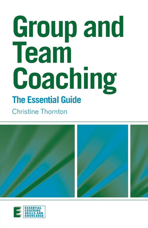 Group and Team Coaching: The Essential Guide (Essential Coaching Skills and Knowledge),New