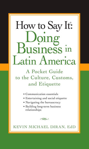 How To Say It: Doing Business In Latin America: A Pocket Guide To The Culture, Customs And Etiquette (How To Say It... (Paperbac,New