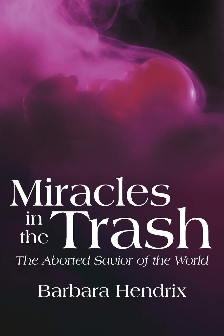 Miracles In The Trash: The Aborted Savior Of The World,Used