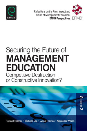 Securing the Future of Management Education: Competitive Destruction or Constructive Innovation? (Reflections on the Role, Impac,Used