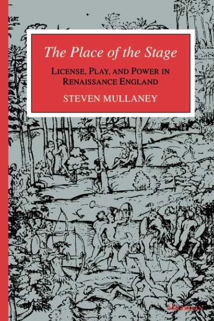 The Place of the Stage: License, Play, and Power in Renaissance England,New