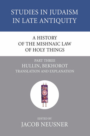 A History Of The Mishnaic Law Of Holy Things, Part 3: Hullin, Bekhorot: Translation And Explanation (Studies In Judaism In Late ,New
