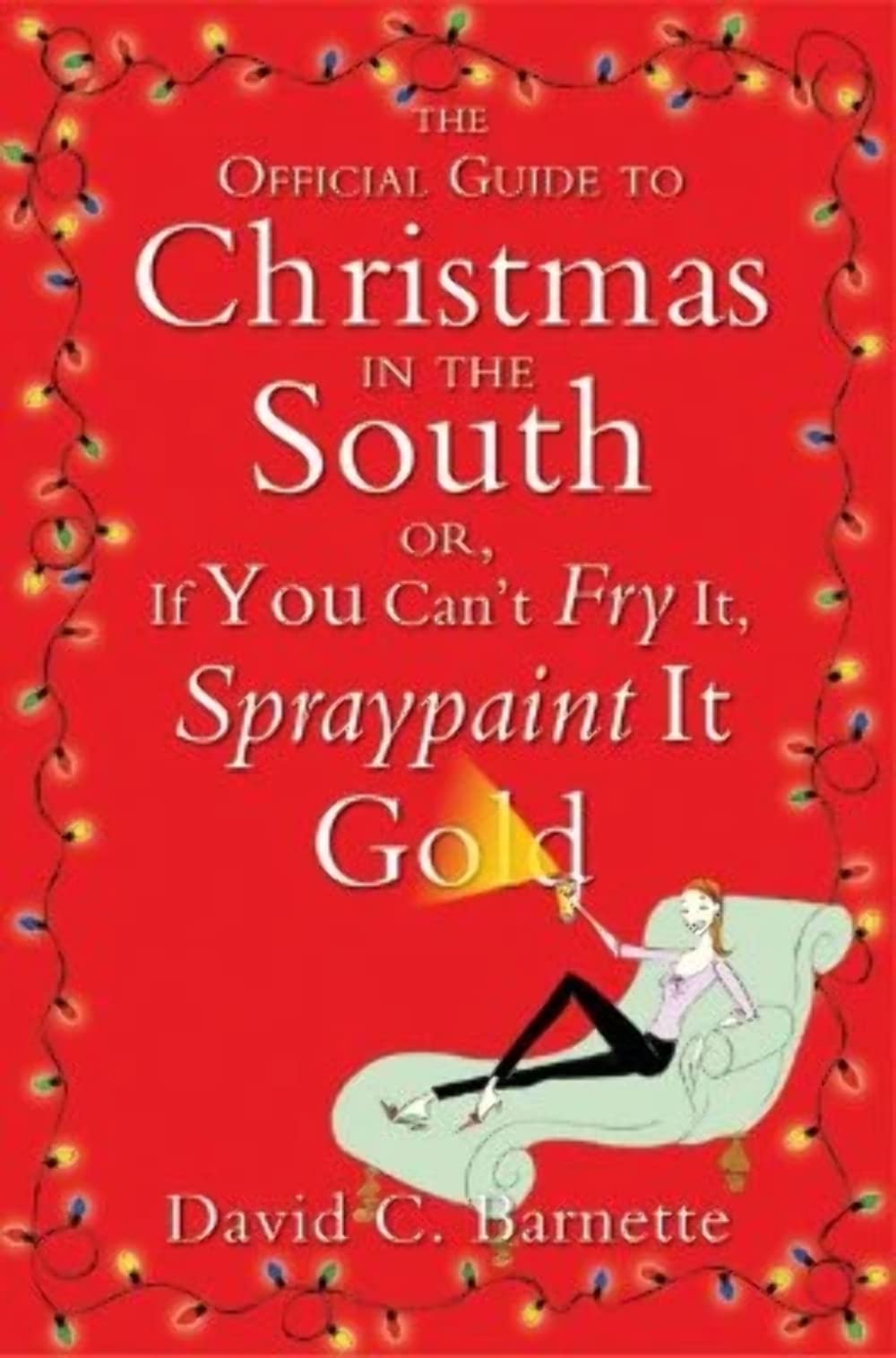 The Official Guide to Christmas in the South: Or, If You Can't Fry It, Spraypaint It Gold,Used