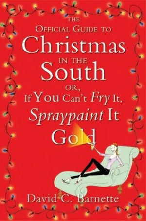 The Official Guide to Christmas in the South: Or, If You Can't Fry It, Spraypaint It Gold,Used