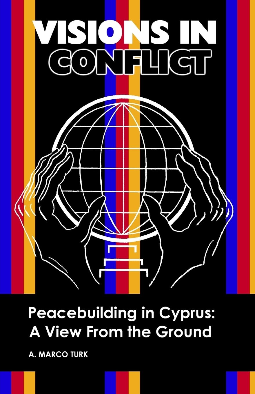 VISIONS IN CONFLICT Peacebuilding in Cyprus: A View from the Ground,Used