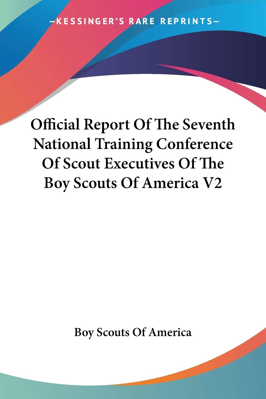 Official Report Of The Seventh National Training Conference Of Scout Executives Of The Boy Scouts Of America V2,New