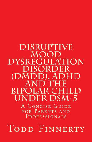 Disruptive Mood Dysregulation Disorder (DMDD), ADHD and the Bipolar Child Under DSM5: A Concise Guide for Parents and Professio,Used