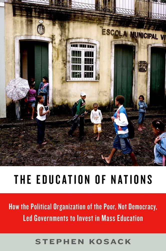 The Education of Nations: How the Political Organization of the Poor, Not Democracy, Led Governments to Invest in Mass Education,Used