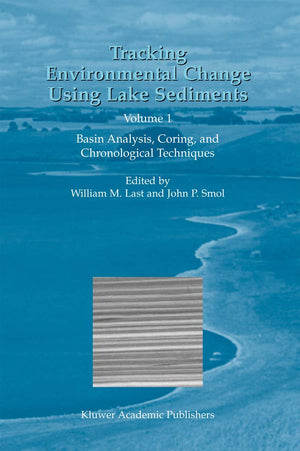 Tracking Environmental Change Using Lake Sediments: Volume 1: Basin Analysis, Coring, and Chronological Techniques (Developments,Used