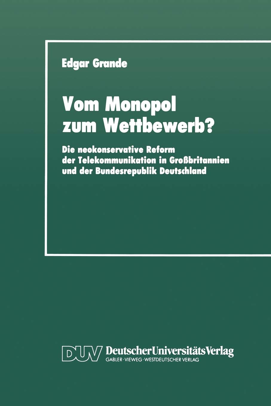 Vom Monopol zum Wettbewerb?: Die neokonservative Reform der Telekommunikation in Grobritannien und der Bundesrepublik Deutschlan,Used