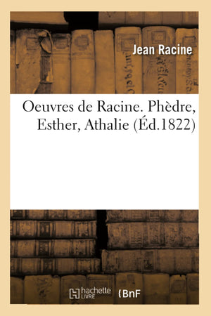 Oeuvres De Racine. Phdre, Esther, Athalie (D.1822) (Litterature) (French Edition),New