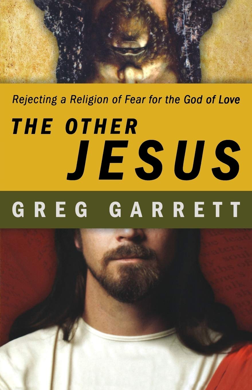 The Other Jesus: Rejecting A Religion Of Fear For The God Of Love,New