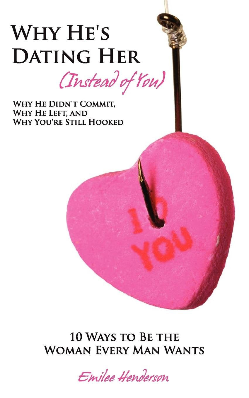 Why He's Dating Her Instead of You: Why He Didn't Commit, Why He Left, and Why You're Still Hooked  10 Ways to Be the Woman Eve,Used