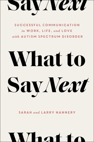 What To Say Next: Successful Communication In Work, Life, And Lovewith Autism Spectrum Disorder