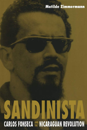 Sandinista: Carlos Fonseca And The Nicaraguan Revolution,New