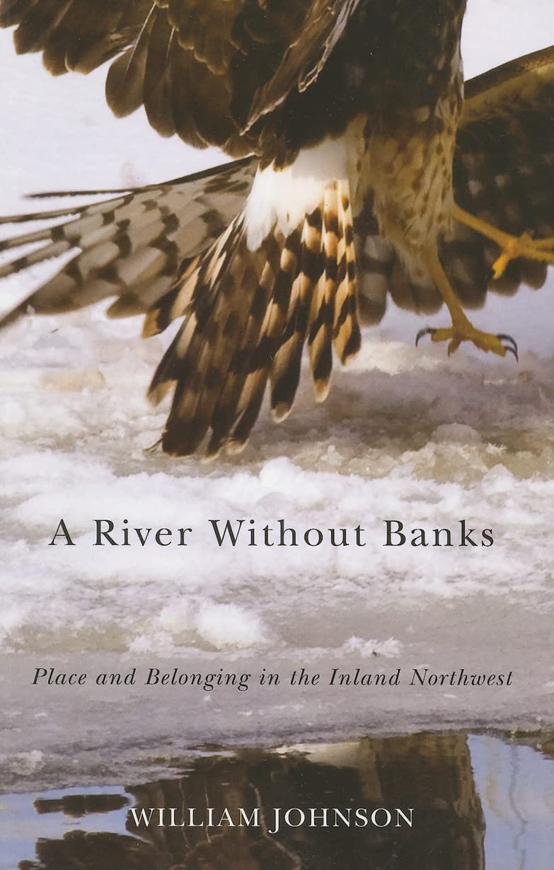 A River Without Banks: Place And Belonging In The Inland Northwest,New