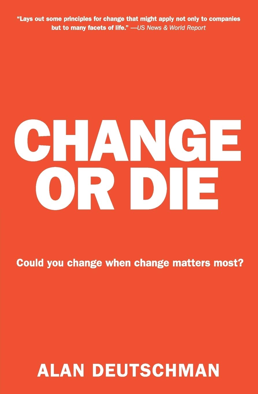 Change or Die: The Three Keys to Change at Work and in Life,New