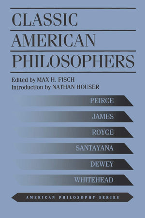 Classic American Philosophers: Peirce, James, Royce, Santayana, Dewey, Whitehead. Selections from Their Writings (American Philo,Used