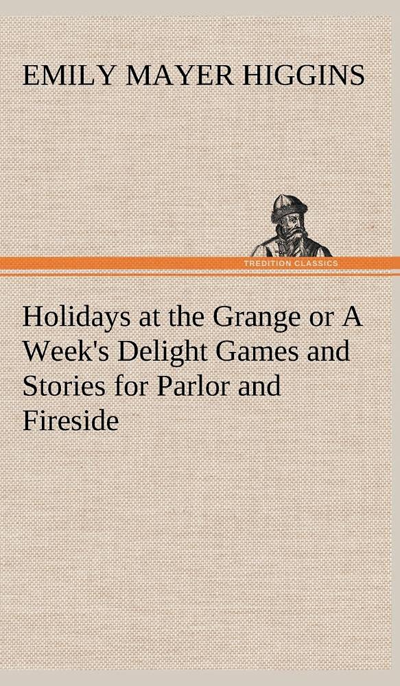 Holidays at the Grange or A Week's Delight Games and Stories for Parlor and Fireside,Used