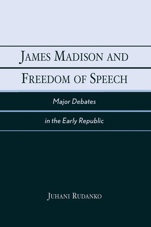 James Madison and Freedom of Speech: Major Debates in the Early Republic