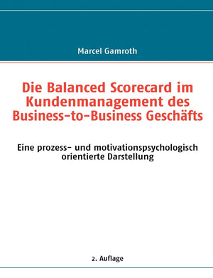 Die Balanced Scorecard im Kundenmanagement des BusinesstoBusiness Geschfts: Eine prozess und motivationspsychologisch orienti,Used