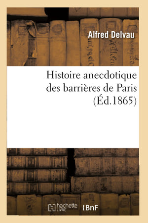 Histoire Anecdotique Des Barrires De Paris (D.1865) (French Edition),New