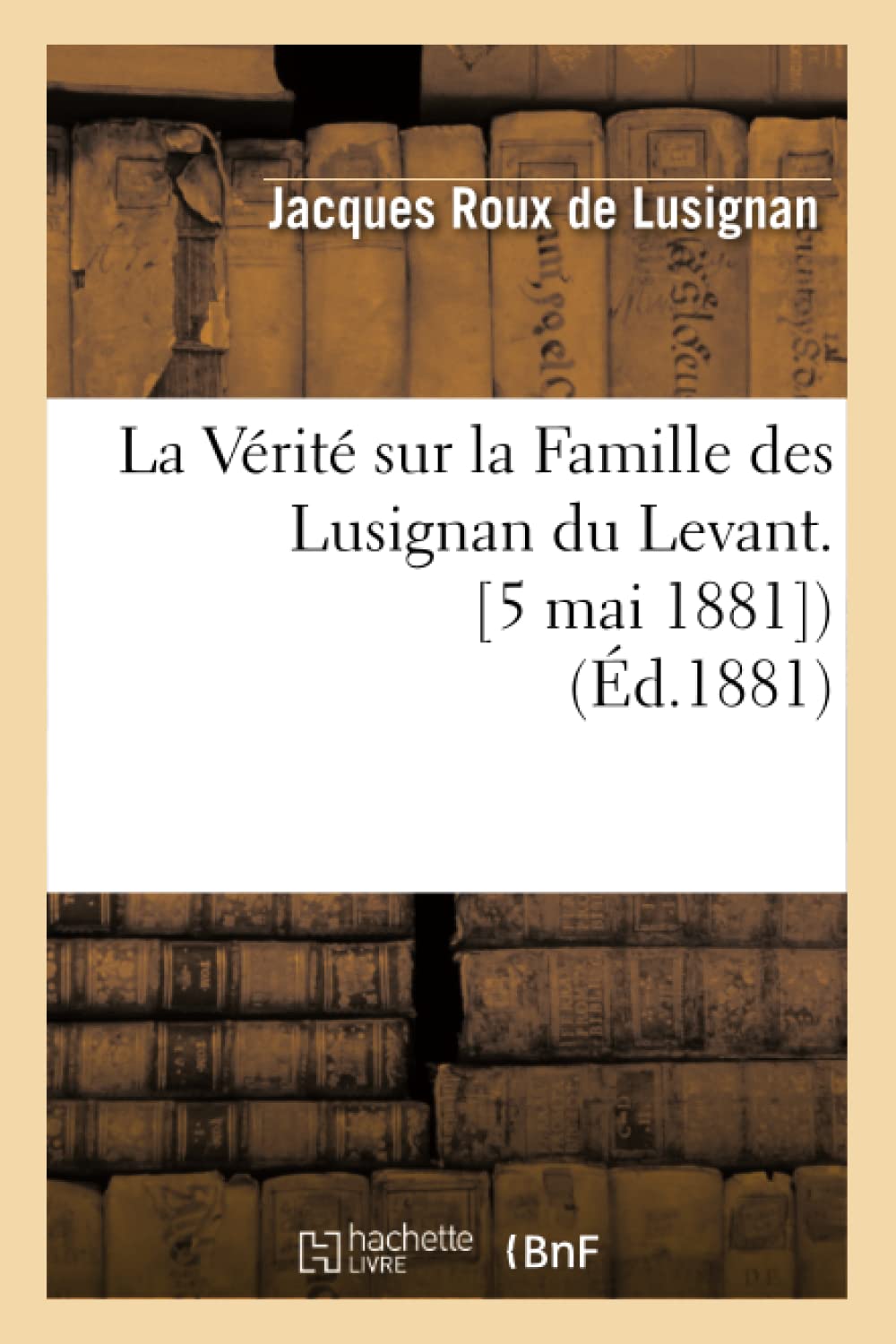 La Vrit Sur La Famille Des Lusignan Du Levant. [5 Mai 1881]) (D.1881) (Histoire) (French Edition),New