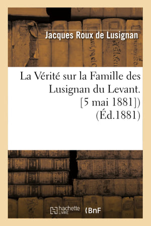 La Vrit Sur La Famille Des Lusignan Du Levant. [5 Mai 1881]) (D.1881) (Histoire) (French Edition),New